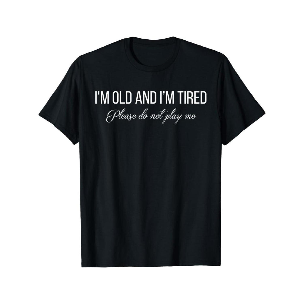 100 Percent Cotton T Shirt Im Old And Im Tired Please Do Not Play Me Design