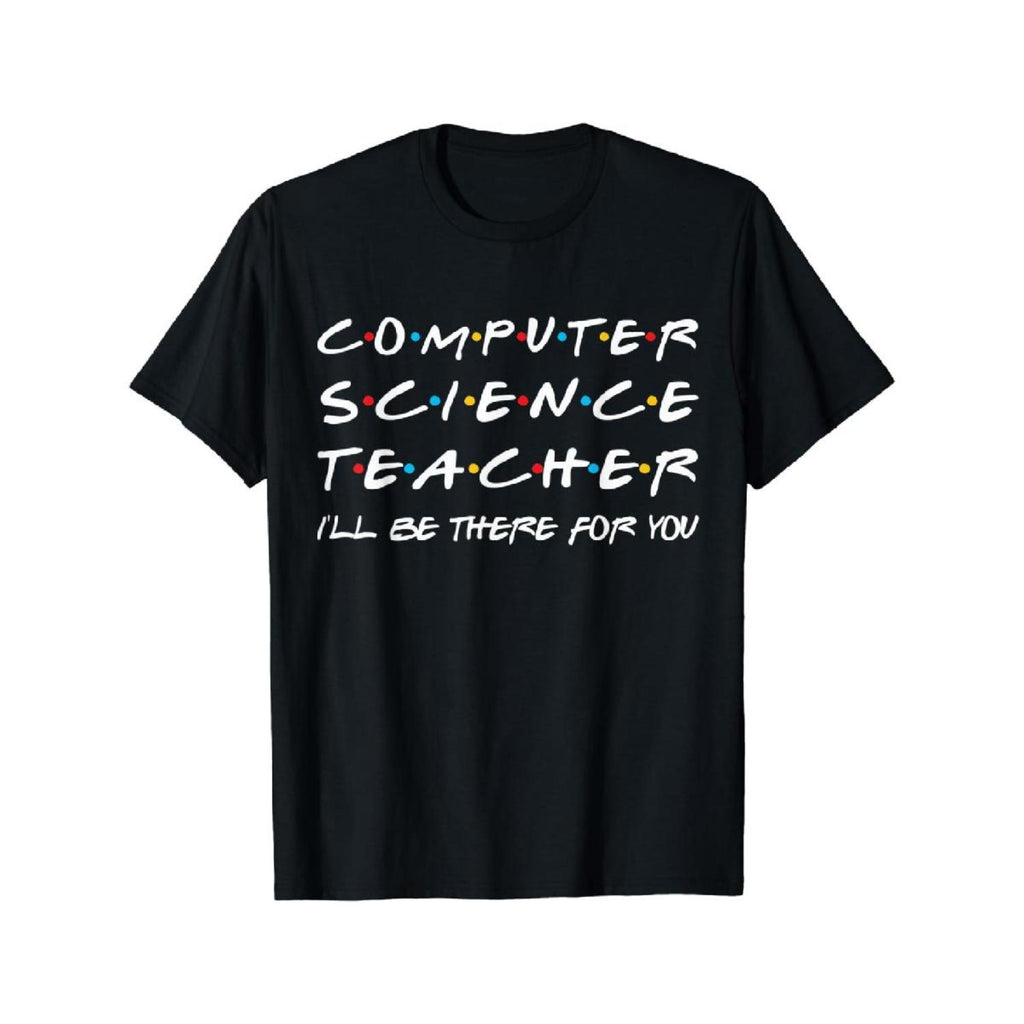 Cotton T Shirt Computer Science Teacher Ill Be There For You Humorous Design