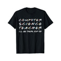 Cotton T Shirt Computer Science Teacher Ill Be There For You Humorous Design