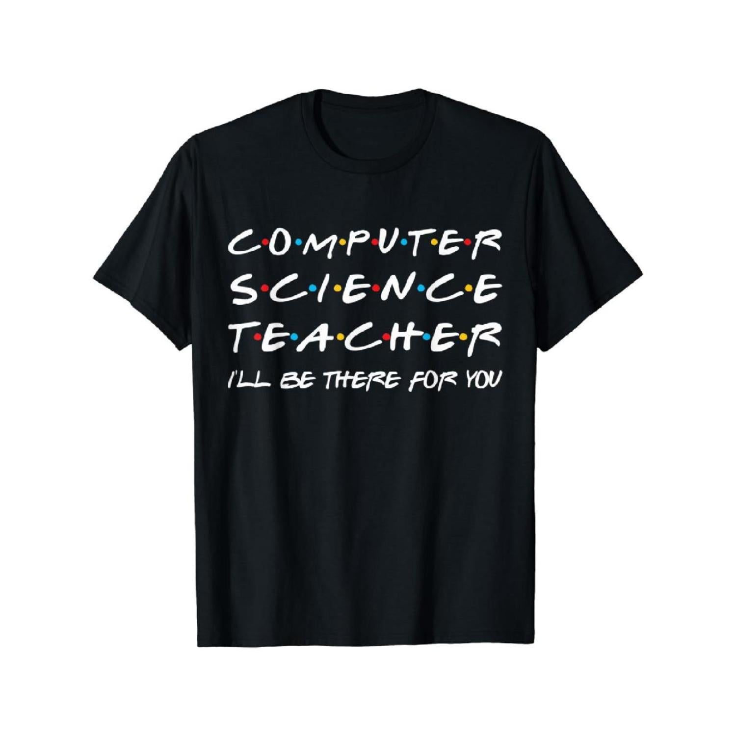 Cotton T Shirt Computer Science Teacher Ill Be There For You Humorous Design