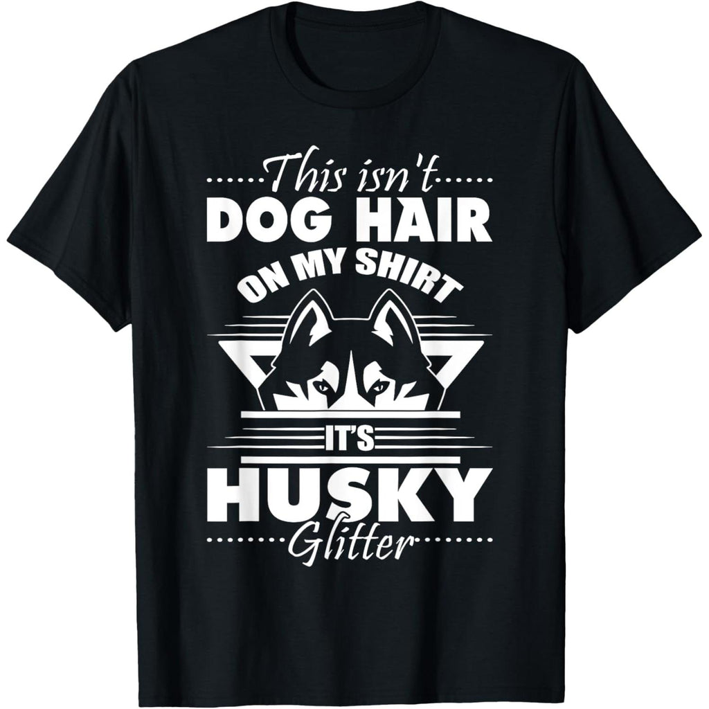 This Is Not Dog Hair On My Shirt It Is Husky Glitter T Shirt