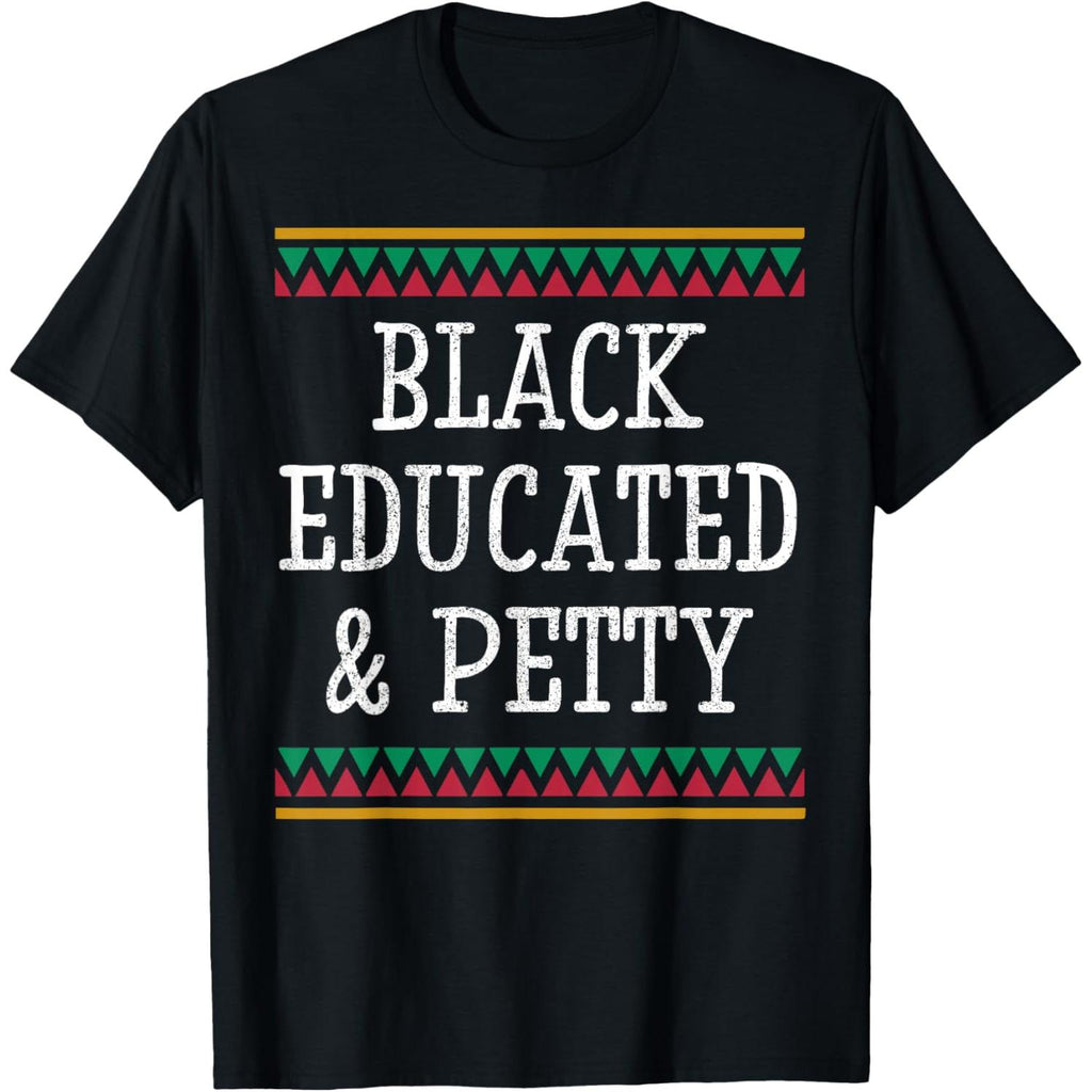 Black History Month T Shirt Educated and Petty Gift for Women and Men