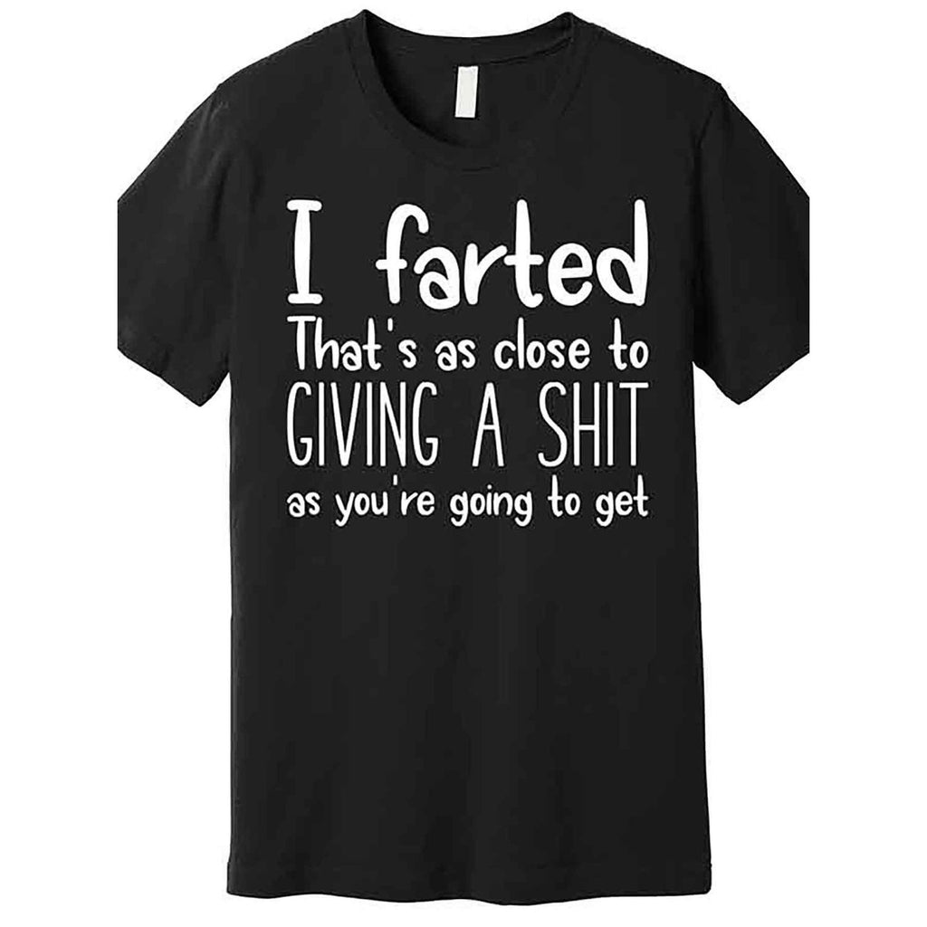 Funny Mens Graphic Tshirt IFarted Thats As Close To Giving A Shit Black Cotton Short Sleeve Casual Round Neck Humorous Design Machine Washable