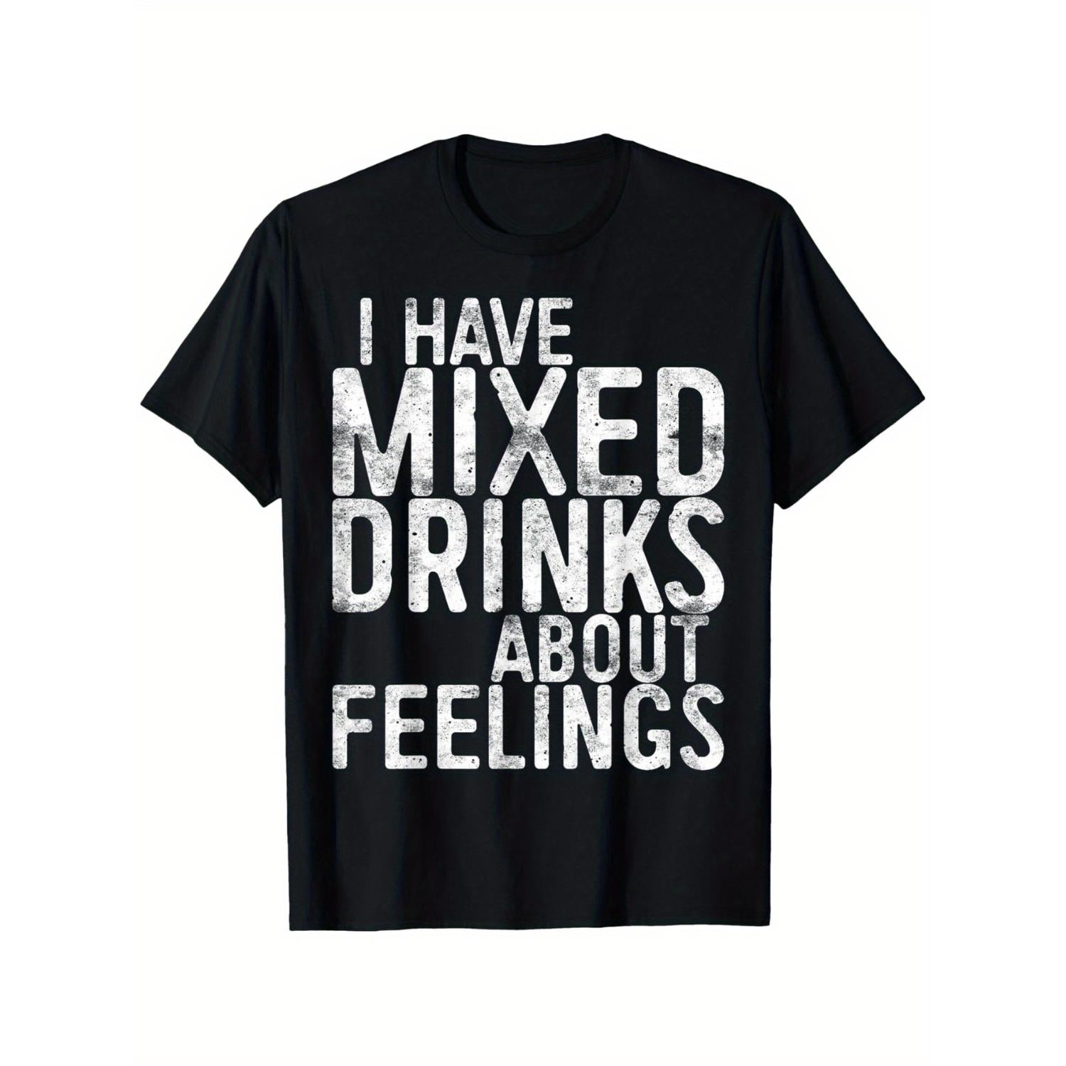 Mens I Have Mixed Drinks About Feelings T Shirt Black Crew Neck Short Sleeve Breathable Cotton Tee for Casual Parties and Everyday Wear Vintage Style Shirt
