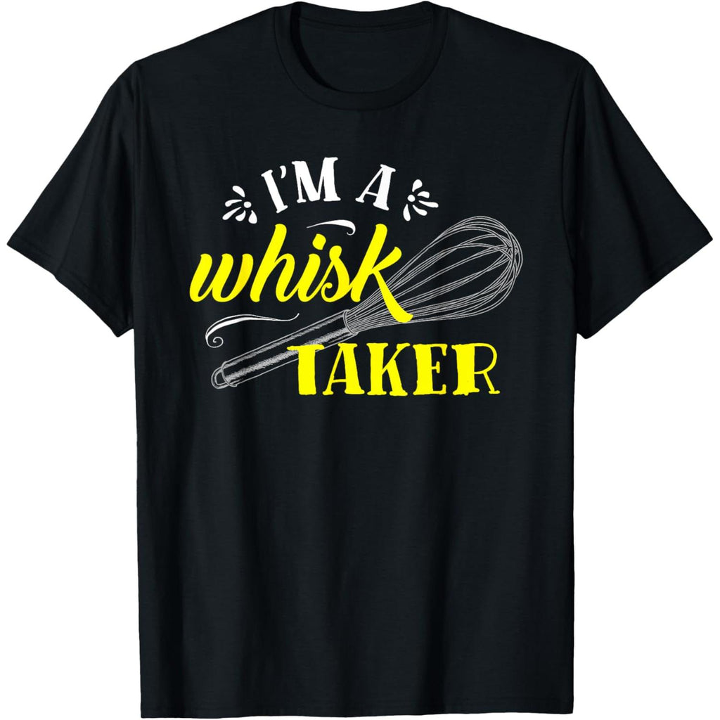 Funny Baker Baking T Shirt I Am A Whisk Taker Humorous Cooking Apparel