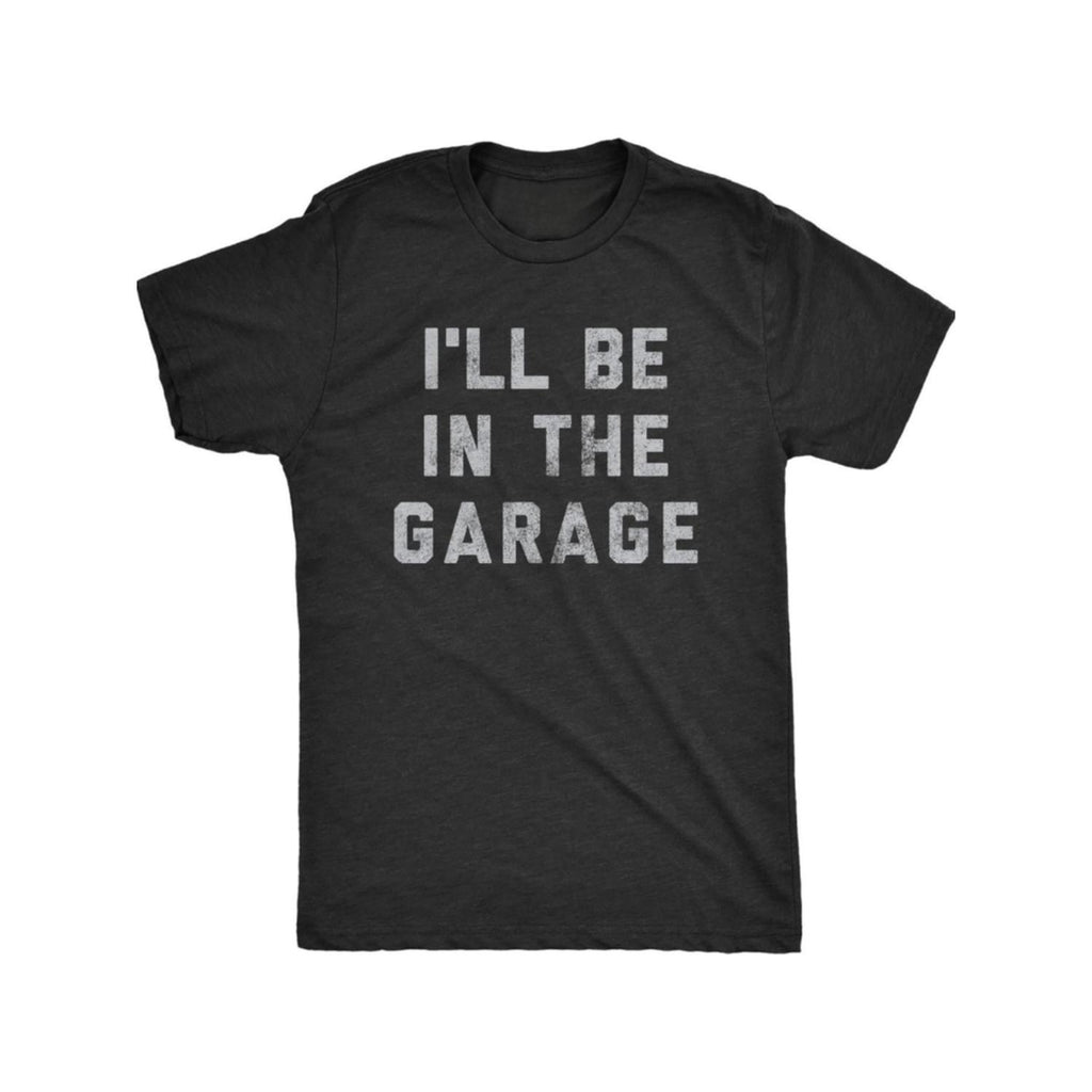 Mens Ill Be in the Garage T Shirt Humorous Car Mechanic Dad Graphic Novelty Tee