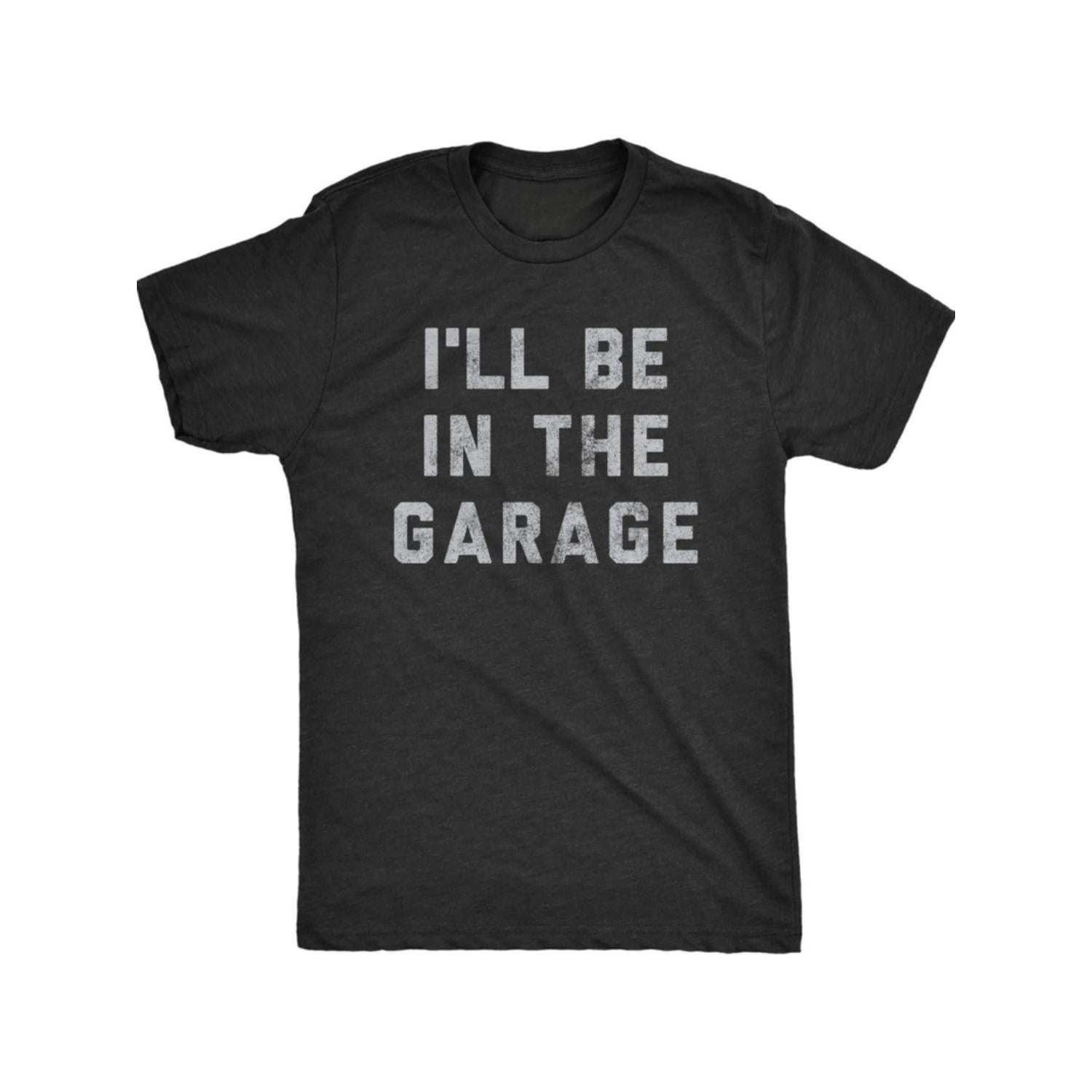 Mens Ill Be in the Garage T Shirt Humorous Car Mechanic Dad Graphic Novelty Tee