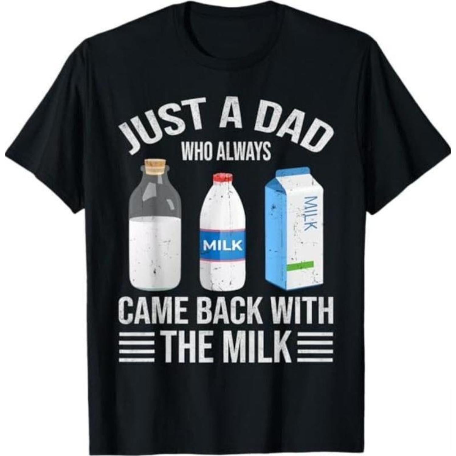 Just A Dad Who Always Came Back With The Milk Fathers Day T Shirt Funny Full Color Sizes For Men And Women Gift For Him And Her