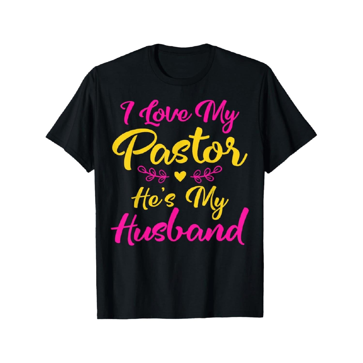 I Love My Pastor Hes My Husband Quote T Shirt Soft Cotton Casual Fit Short Sleeve Round Neck Machine Washable Black with Colorful Print