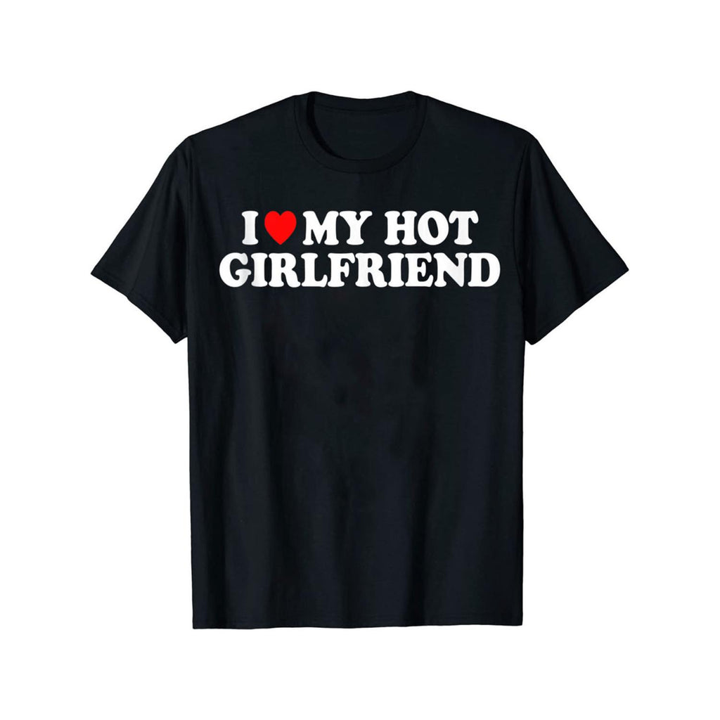I Love My Hot Girlfriend Mens Casual Short Sleeve Crew Neck T Shirt Summer And Spring Outfits Black