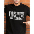 Mens Casual Cotton T Shirt Featuring Everything I Love To Do Is Illegal Print Crew Neck Short Sleeve Regular Fit Lightweight Summer Tee