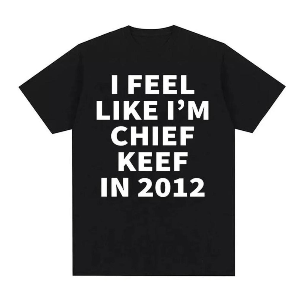I Feel Like Chief Keef In 2012 Trendy Unisex Graphic Tee Shirt