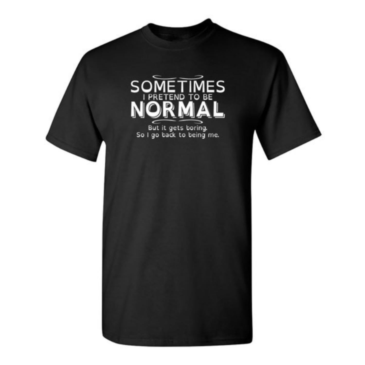 Occasional Act Pretending Normal Kids Womens Mens Funny Novelty T Shirt Humorous Crazy T Shirt