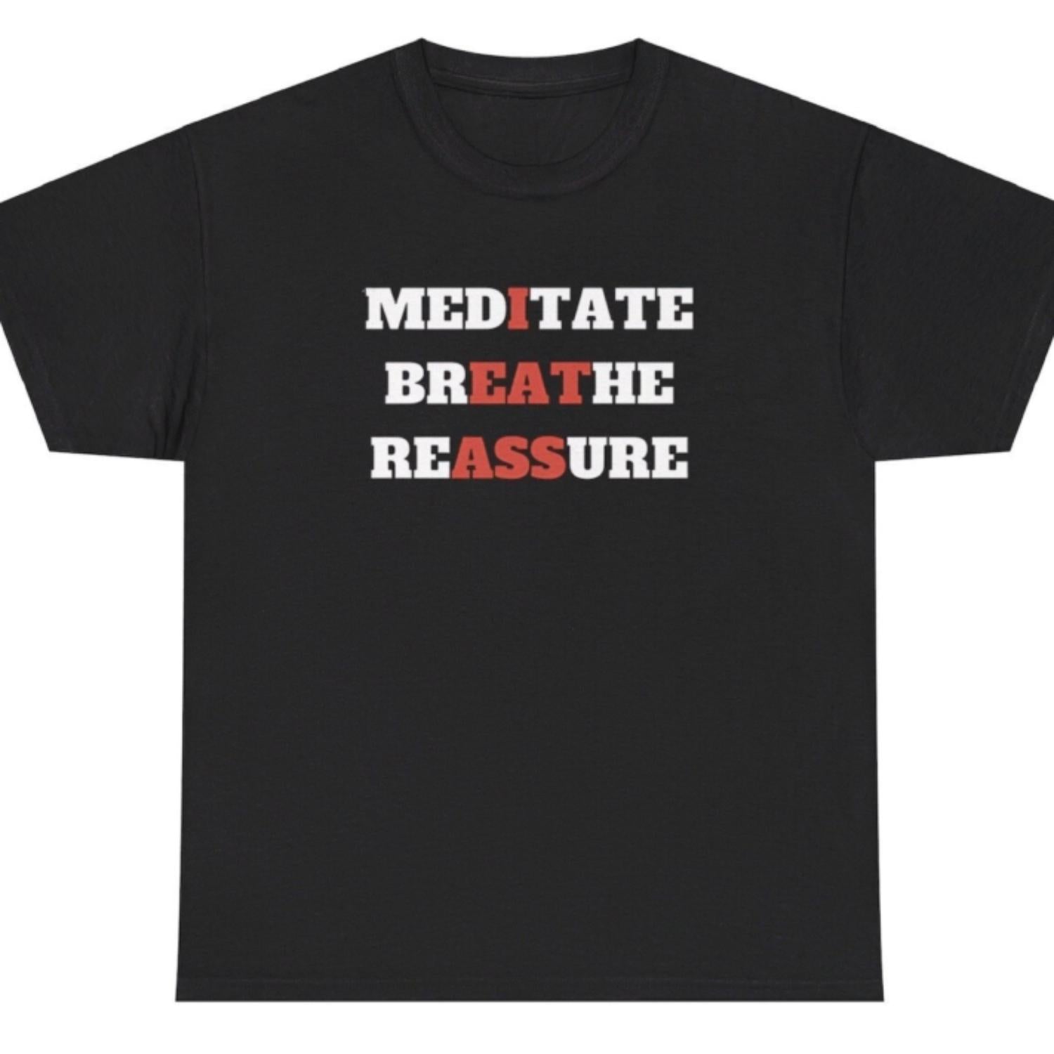 Meditate Breathe Reassure I Eat Ass Humorous Meme Inappropriate Saying Tshirt