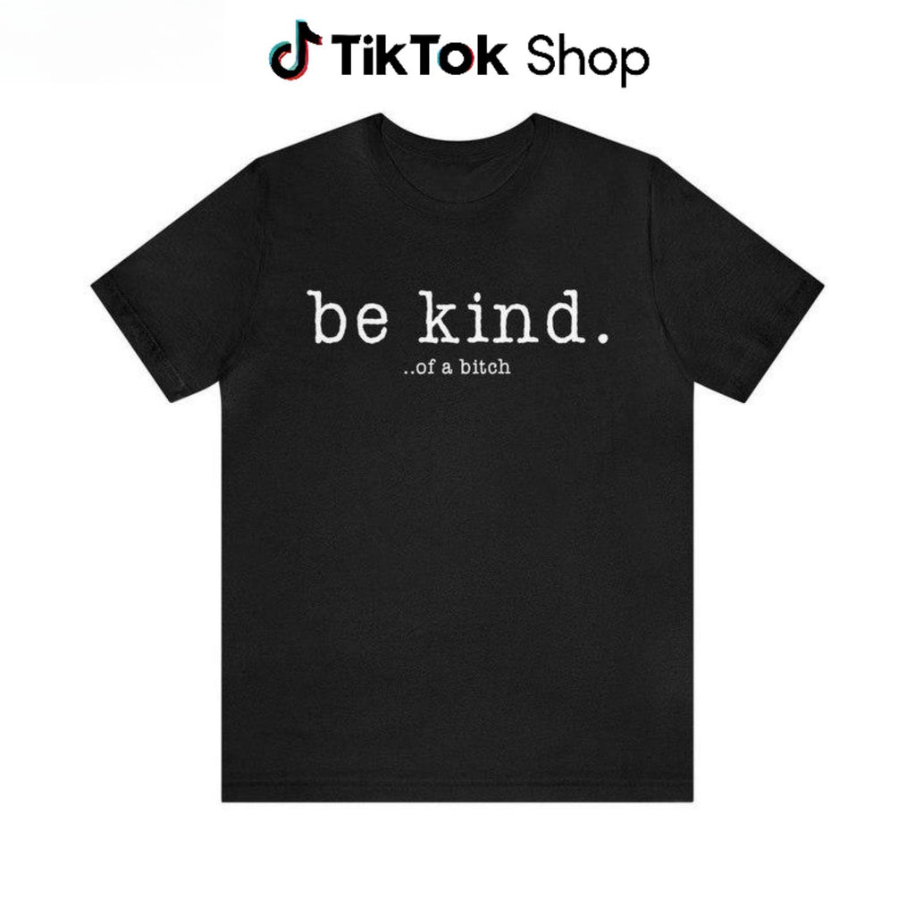 Be Kind Of A Bitch Rude Shirt Hate Me Love Me Short Shirt