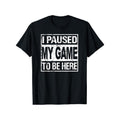 I Paused My Game To Be Here T Shirt Unisex Casual Round Neck Short Sleeve Slightly Elastic Cotton Tee