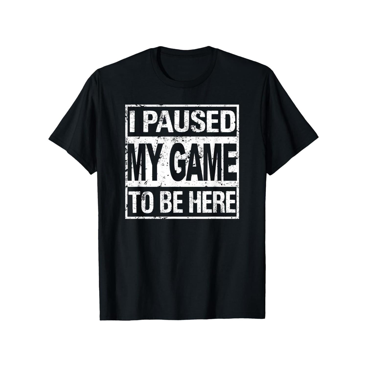 I Paused My Game To Be Here T Shirt Unisex Casual Round Neck Short Sleeve Slightly Elastic Cotton Tee