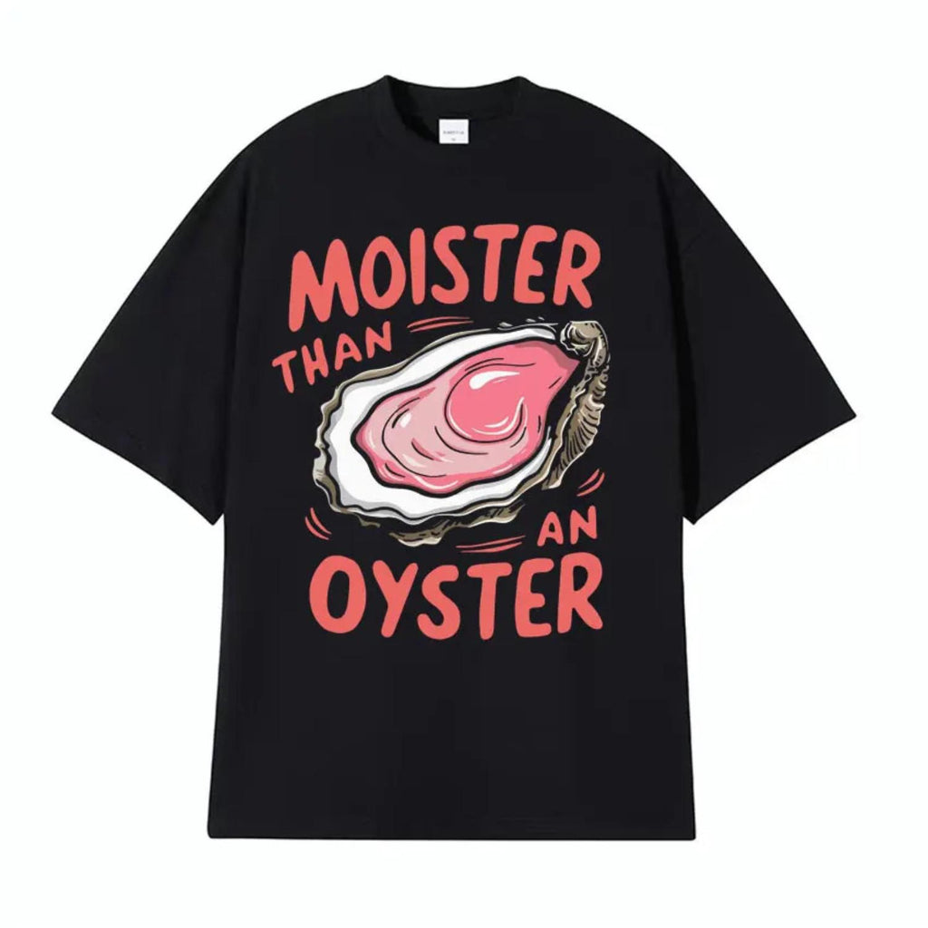 Moister Than An Oyster Funny Meme Tee Shirt For Men And Women Trendy Casual Wear Harajuku Y2k Oversized Streetwear T Shirt