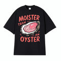 Moister Than An Oyster Funny Meme Tee Shirt For Men And Women Trendy Casual Wear Harajuku Y2k Oversized Streetwear T Shirt