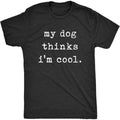 Mens Soft Casual Streetwear T Shirt Featuring My Dog Thinks Im Cool Pet Parent Dog Lover Design