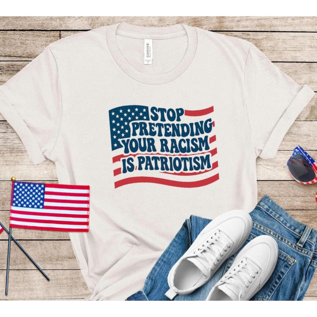 Stop Pretending Racism Is Patriotism Anti Racist Political Tee USA Flag Protest Social Justice Shirt July Fourth Equality Gift