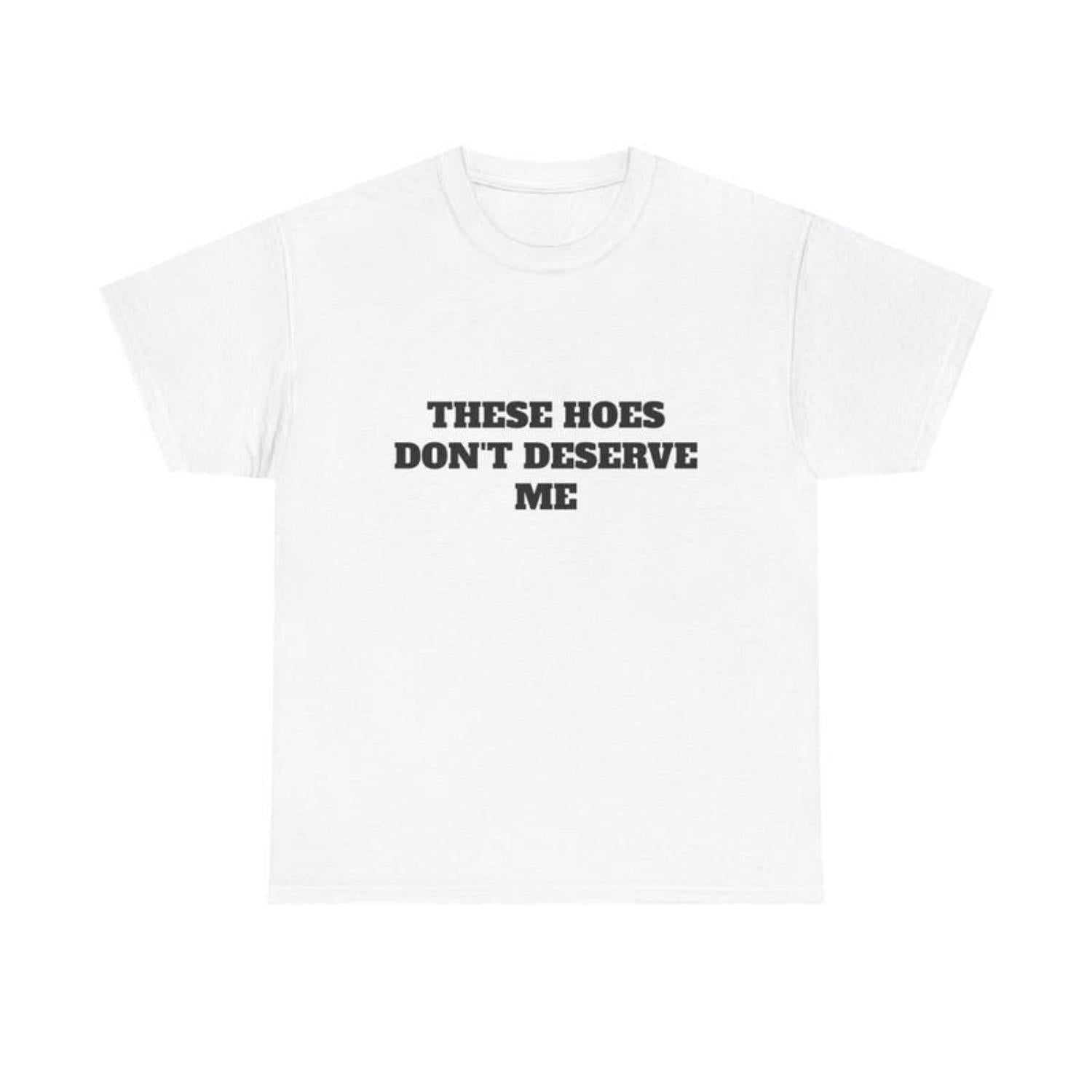 These Chicks Dont Deserve Me Casual Classic Tshirt