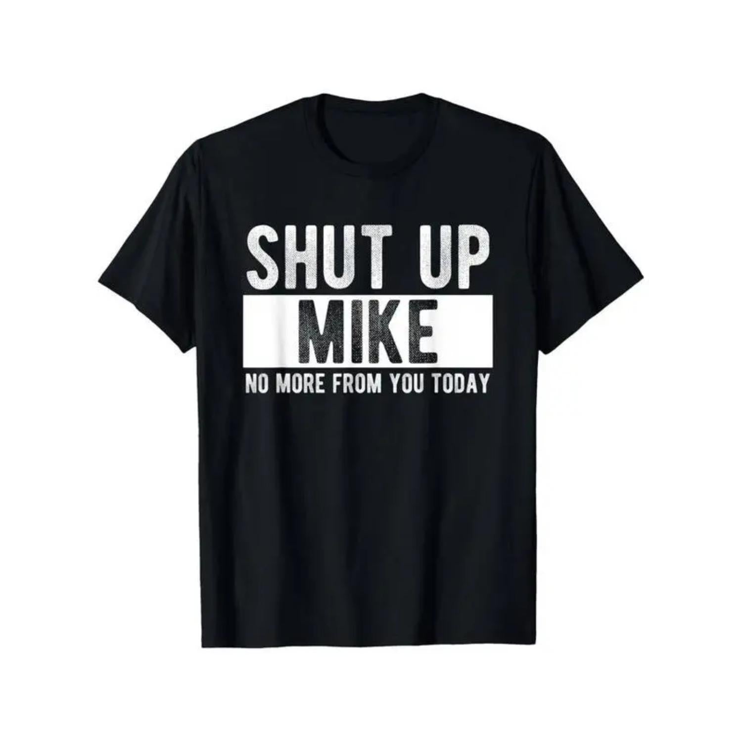 Summer T Shirts Shut Up Mike No More From You Today Funny Mike Name Unisex Cotton Casual Round Neck Outdoor Short Sleeve T Shirt With Slight Stretch