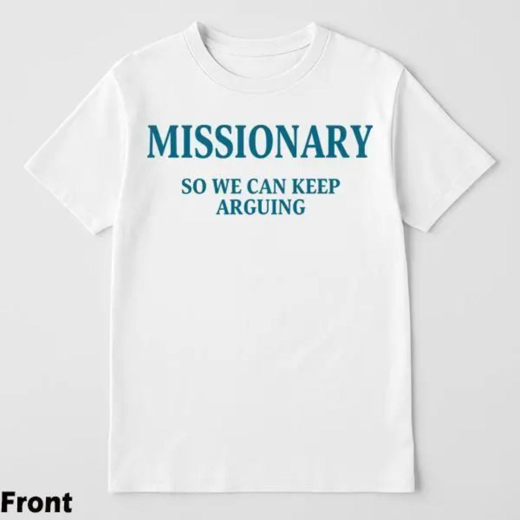 Funny Streetwear Graphic TShirt Front Missionary So We Can Keep Arguing Statement Shirt for Men and Women Gift for Him and Her Vibes