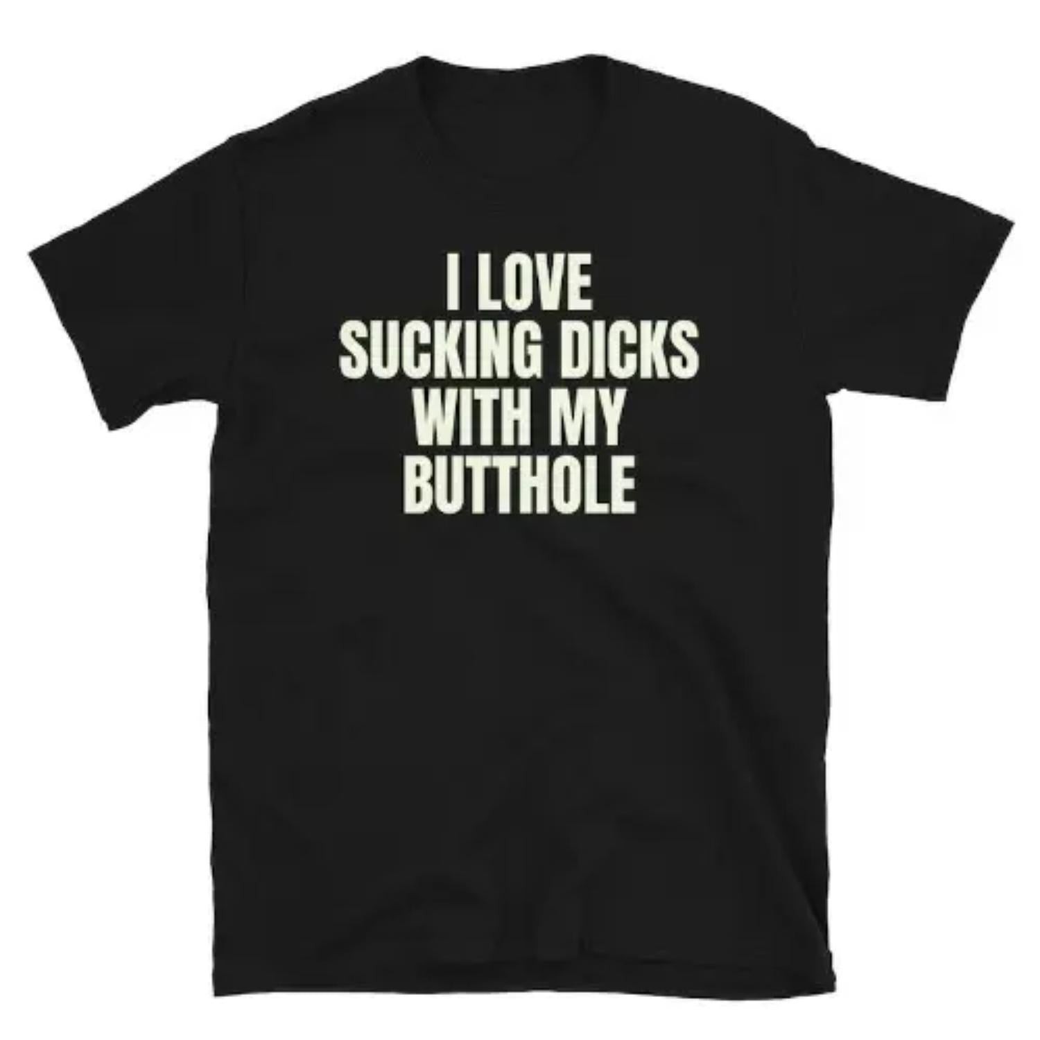 Humorous Adult Short Sleeve Unisex TShirt Featuring I Love Sucking Dicks With My Butthole Design Made in USA