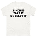 Humorous Two Inches Take It Or Leave It Shirt - Funny Offensive Gift For Men