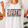 Well Behaved Women Rarely Make History Feminist Equality Tee Empowering Girl Power Cotton Shirt