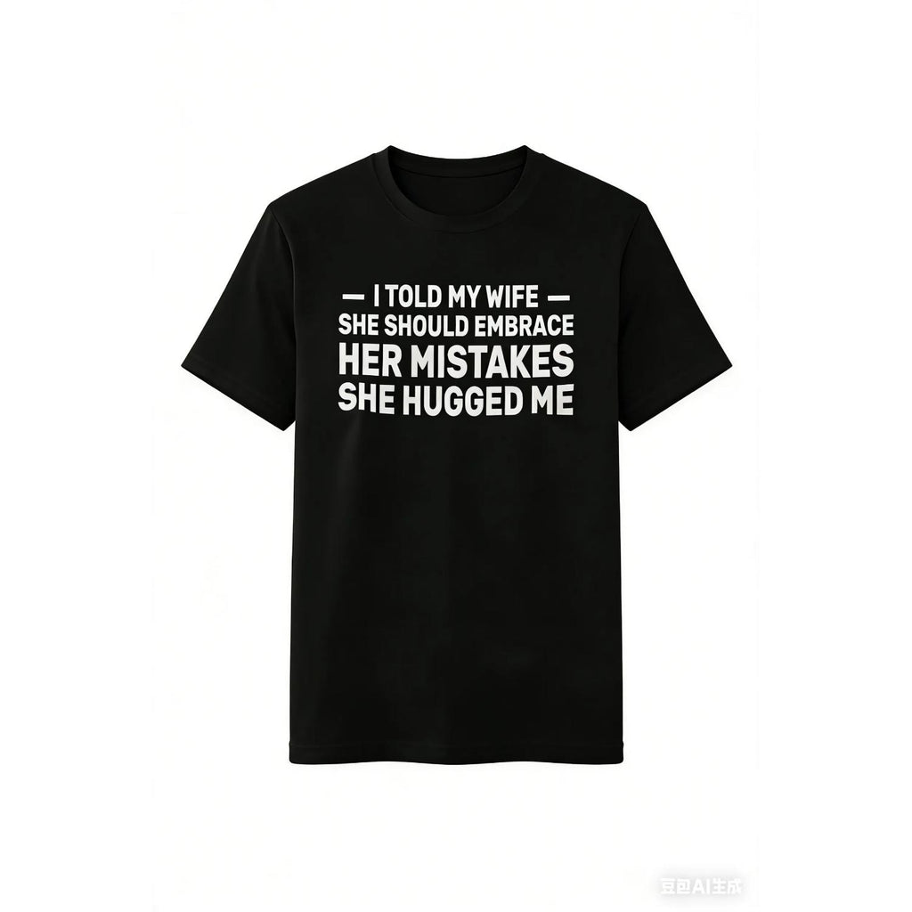 I Told My Wife She Hugged Me Cool Graphic Design Gift Adult Humor Shirt Funny T Shirt