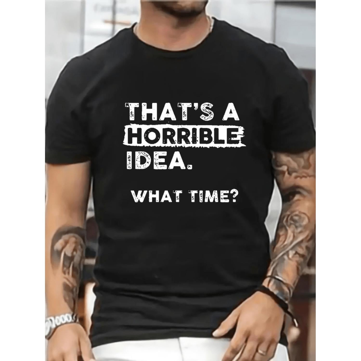 Mens Humorous Thats a Horrible Idea What Time Print T Shirt Black with White Text Unisex Casual Round Neck Short Sleeve Plus Size Comfort Fit All Season Graphic Tee for Men and Women Statement Shirt Everyday Outfit