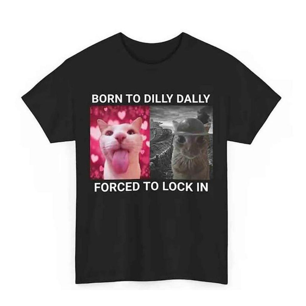 Born To Dilly Dally Forced To Lock In Meme Inspired Funny Cat Graphic Cotton T Shirt