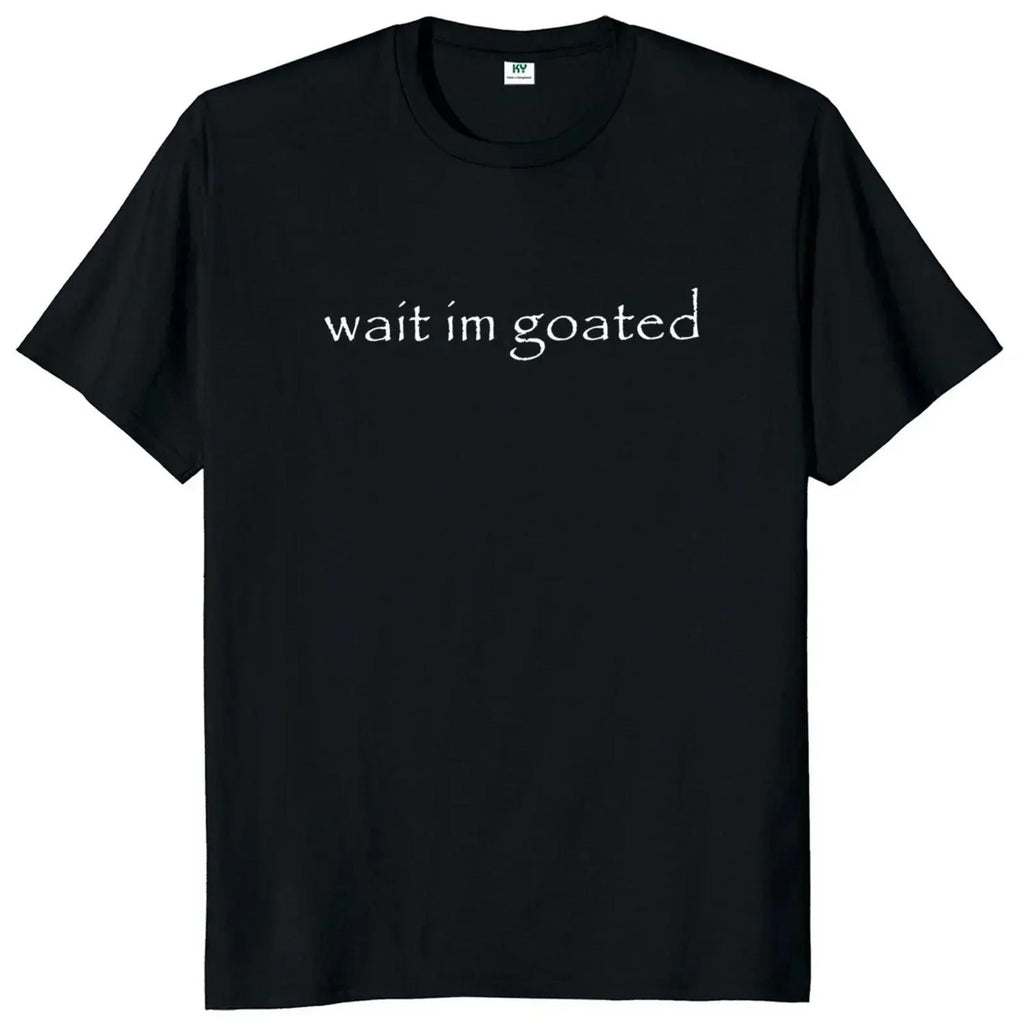 Funny Meme Wait Im Goated Unisex Summer Casual T Shirt Y2k Trend Short Sleeve O Neck 100 Percent Cotton