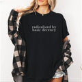 Radicalized by Basic Decency Shirt Political Protest Feminist Activist Gift Liberal Unisex Cotton Sweatshirt Hoodie Men Womenswear Golf Gift Tee