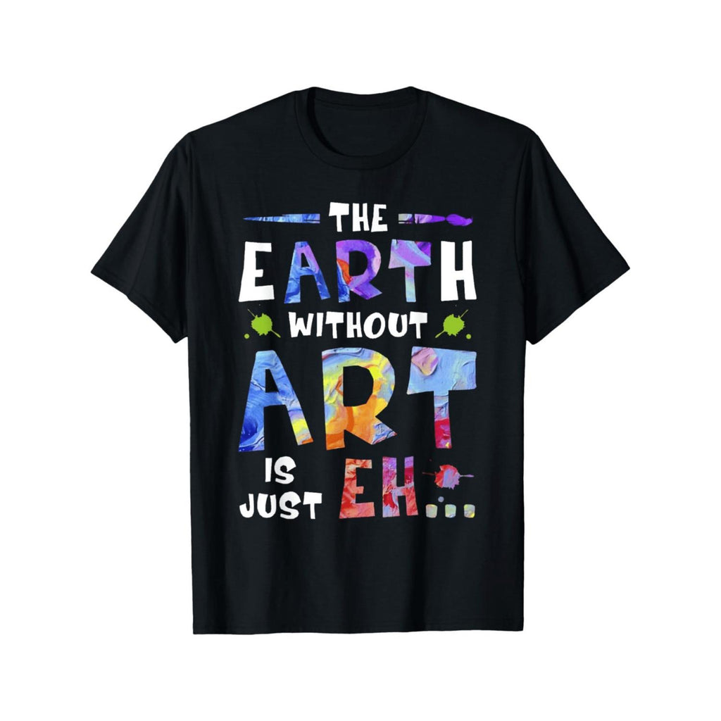 Funny Graphic TShirt Featuring The Earth Without Art Is a Blank Canvas Multicolor Lettering and Art Design Casual 100 Percent Round Neck Short Sleeve Tee with Humorous Statement